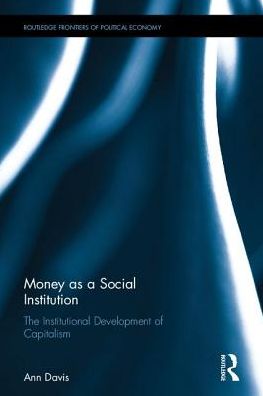 Money as a Social Institution: The Institutional Development of Capitalism - Routledge Frontiers of Political Economy - Davis, Ann (Marist College, USA) - Books - Taylor & Francis Ltd - 9781138945869 - June 8, 2017