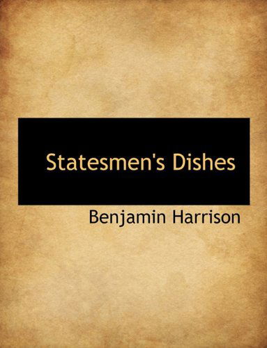 Statesmen's Dishes - Benjamin Harrison - Books - BiblioLife - 9781140122869 - April 6, 2010