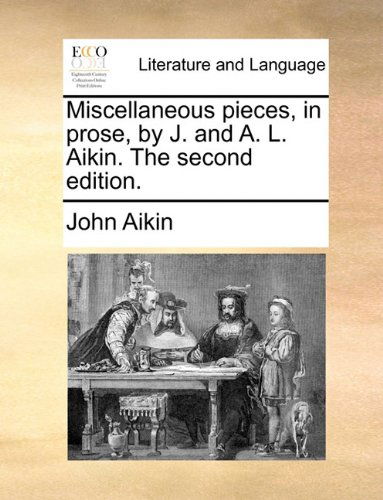 Cover for John Aikin · Miscellaneous Pieces, in Prose, by J. and A. L. Aikin. the Second Edition. (Paperback Book) (2010)