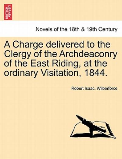 Cover for Robert Isaac Wilberforce · A Charge Delivered to the Clergy of the Archdeaconry of the East Riding, at the Ordinary Visitation, 1844. (Paperback Book) (2011)