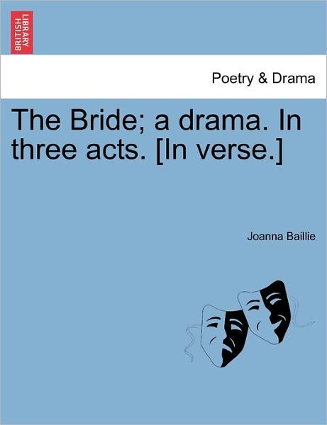 The Bride; a Drama. in Three Acts. [in Verse.] - Joanna Baillie - Libros - British Library, Historical Print Editio - 9781241058869 - 1 de febrero de 2011