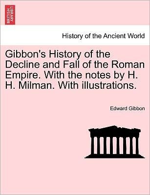 Cover for Edward Gibbon · Gibbon's History of the Decline and Fall of the Roman Empire. with the Notes by H. H. Milman. with Illustrations. (Paperback Bog) (2011)
