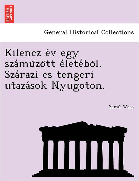 Cover for Samu Wass · Kilencz E V Egy Sza Mu Zo Tt E Lete Bo L. Sza Razi Es Tengeri Utaza Sok Nyugoton. (Paperback Book) (2012)