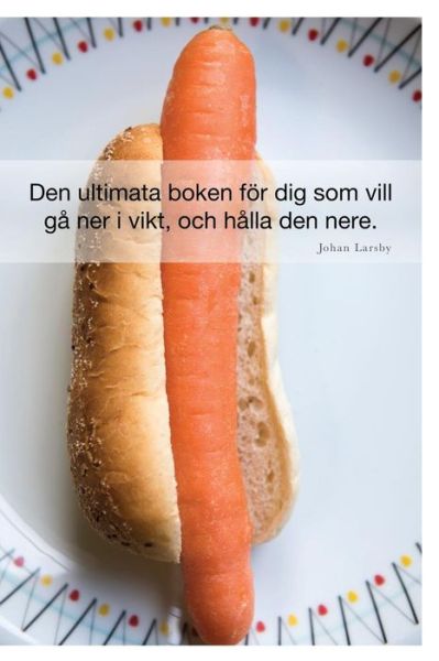 Cover for Johan Larsby · Den Ultimata Boken För Dig Som Vill Gå Ner I Vikt, Och Hålla den Nere (Paperback Book) [Swedish edition] (2014)