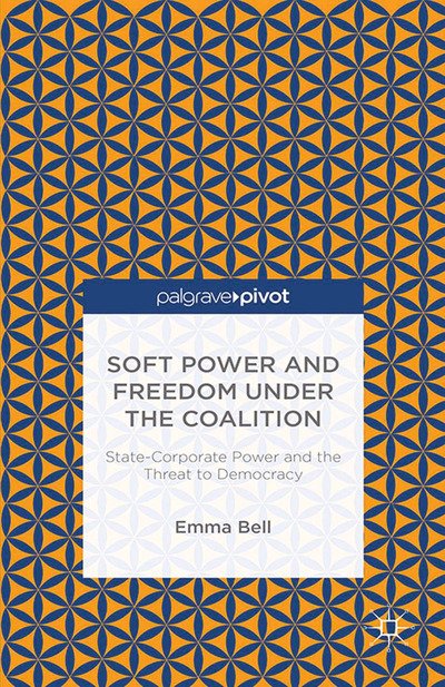 Cover for E. Bell · Soft Power and Freedom under the Coalition: State-Corporate Power and the Threat to Democracy (Pocketbok) [1st ed. 2015 edition] (2015)