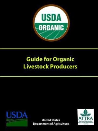 Guide for Organic Livestock Producers - U S Department of Agriculture - Books - Lulu.com - 9781387240869 - September 19, 2017