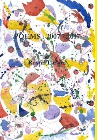 Cover for Rustin Larson · Poems : 2007 - 2017 (Hardcover Book) (2019)