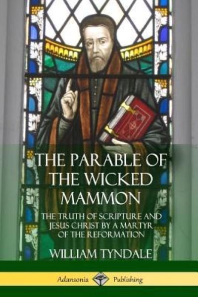 The Parable of the Wicked Mammon - William Tyndale - Boeken - Lulu.com - 9781387998869 - 2 augustus 2018