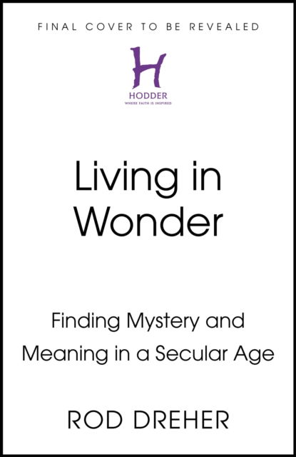 Cover for Rod Dreher · Living in Wonder: Finding Mystery and Meaning in a Secular Age (Gebundenes Buch) (2024)