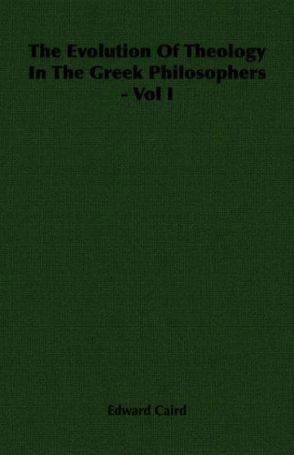 The Evolution of Theology in the Greek Philosophers - Vol I - Edward Caird - Books - Hesperides Press - 9781406701869 - November 17, 2006