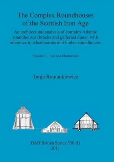 The Complex Roundhouses of the Scottish Iron Age, Volume I - Tanja Romankiewicz - Bücher - British Archaeological Reports Oxford Lt - 9781407308869 - 31. Dezember 2011