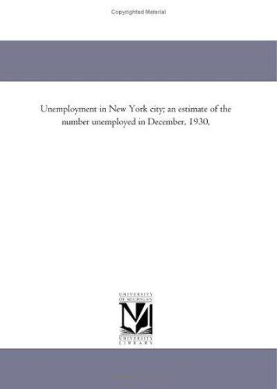Cover for Michigan Historical Reprint Series · Unemployment in New York City; an Estimate of the Number Unemployed in December, 1930, (Paperback Book) (2011)