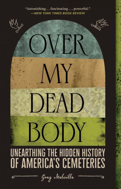 Cover for Greg Melville · Over My Dead Body: Unearthing the Hidden History of America's Cemeteries (Paperback Bog) (2023)