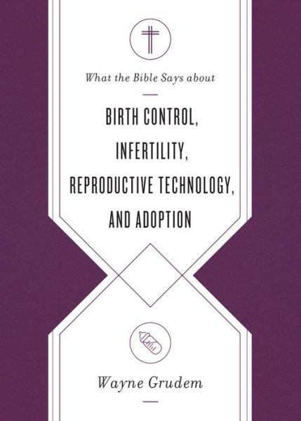 What the Bible Says about Birth Control, Infertility, Reproductive Technology, and Adoption - What the Bible Says about . . . - Wayne Grudem - Boeken - Crossway Books - 9781433569869 - 16 februari 2021
