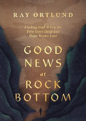 Cover for Ray Ortlund · Good News at Rock Bottom: Finding God When the Pain Goes Deep and Hope Seems Lost (Paperback Book) (2025)