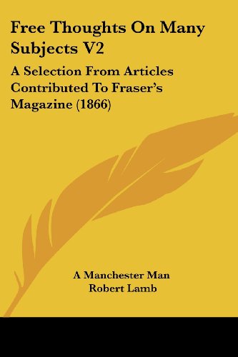 Free Thoughts on Many Subjects V2: a Selection from Articles Contributed to Fraser's Magazine (1866) - Robert Lamb - Books - Kessinger Publishing, LLC - 9781436852869 - June 29, 2008