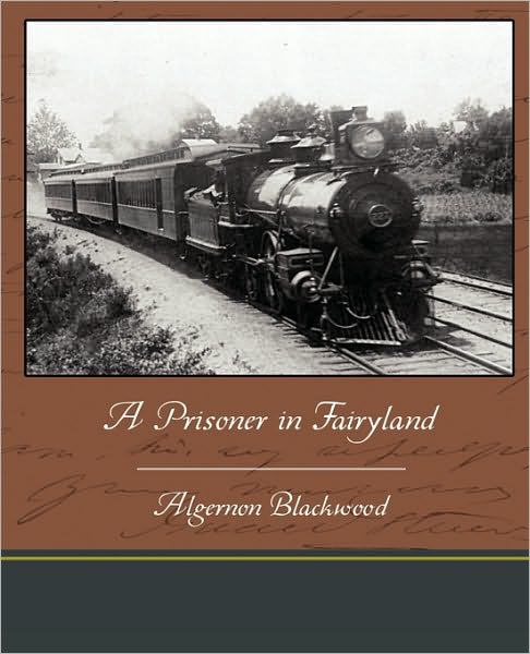 A Prisoner in Fairyland - Algernon Blackwood - Books - Book Jungle - 9781438535869 - February 4, 2010