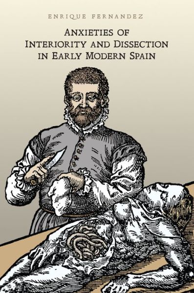 Cover for Enrique Fernandez · Anxieties of Interiority and Dissection in Early Modern Spain - Toronto Iberic (Hardcover Book) (2014)