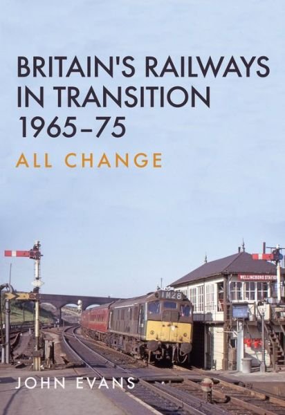 Cover for John Evans · Britain's Railways in Transition 1965-75: All Change (Paperback Book) (2017)