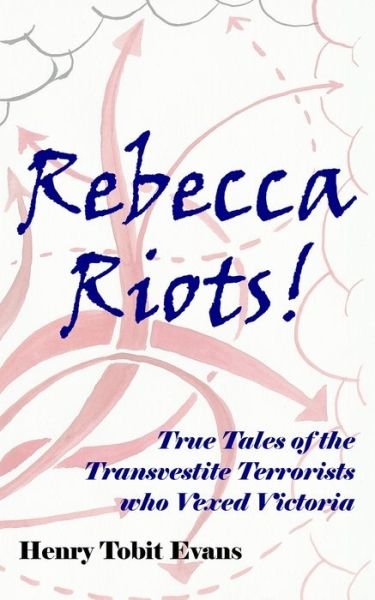 Cover for Gwladys Tobit Evans · Rebecca Riots!: True Tales of the Transvestite Terrorists who Vexed Victoria (Pocketbok) (2010)