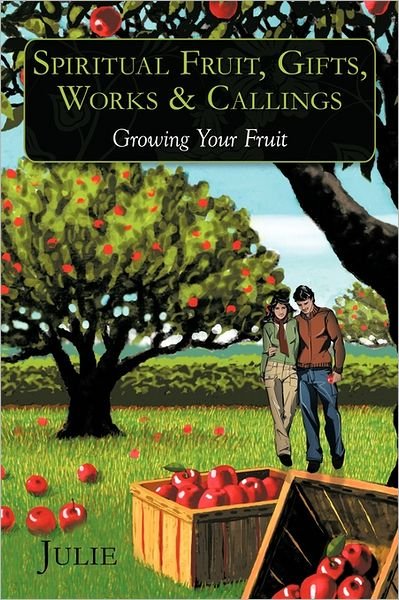 Cover for Julie · Spiritual Fruit, Gifts, Works &amp; Callings: Growing Your Fruit (Paperback Book) (2011)
