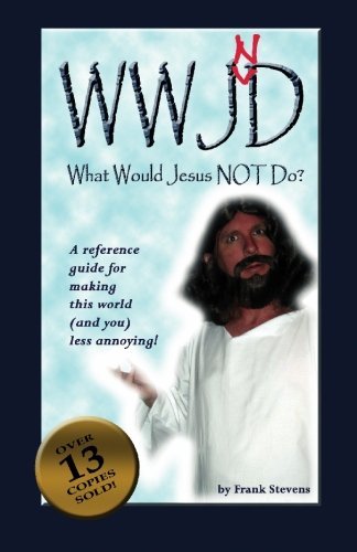 Cover for Frank Stevens · What Would Jesus Not Do?: Wwjnd?  a Quick Reference Guide to Making This World Less Annoying! (Paperback Bog) (2010)