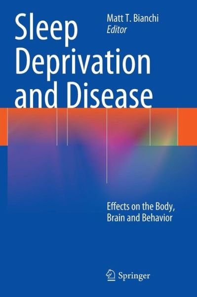 Cover for Matt T Bianchi · Sleep Deprivation and Disease: Effects on the Body, Brain and Behavior (Hardcover Book) (2013)