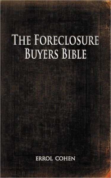 The Foreclosure Buyers Bible - Errol Cohen - Livros - Authorhouse - 9781463438869 - 23 de agosto de 2011