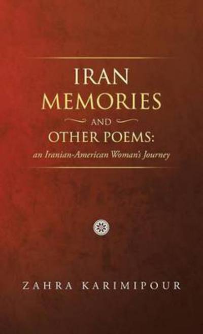 Cover for Zahra Karimipour · Iran Memories and Other Poems: an Iranian-american Woman's Journey (Hardcover Book) (2013)