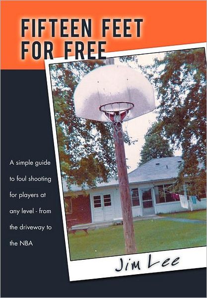 Cover for Jim Lee · Fifteen Feet for Free: a Simple Guide to Foul Shooting for Players at Level - from the Driveway to the Nba (Hardcover Book) (2012)