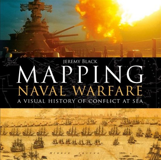 Cover for Black, Jeremy (University of Exeter, UK) · Mapping Naval Warfare: A visual history of conflict at sea (Hardcover bog) (2017)