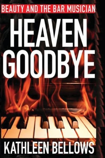 Cover for Ms Kathleen Bellows · Beauty and the Bar Musician: Heaven Goodbye (Paperback Bog) (2012)