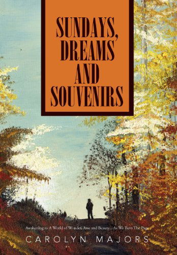 Cover for Carolyn Majors · Sundays, Dreams and Souvenirs: Awakening to a World of Wonder, Awe and Beauty... As We Turn the Page (Hardcover Book) (2012)