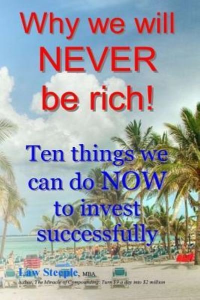 Cover for Law Steeple Mba · Why We Will Never Be Rich!: Ten Things We Can Do Now to Invest Successfully (Paperback Bog) (2012)