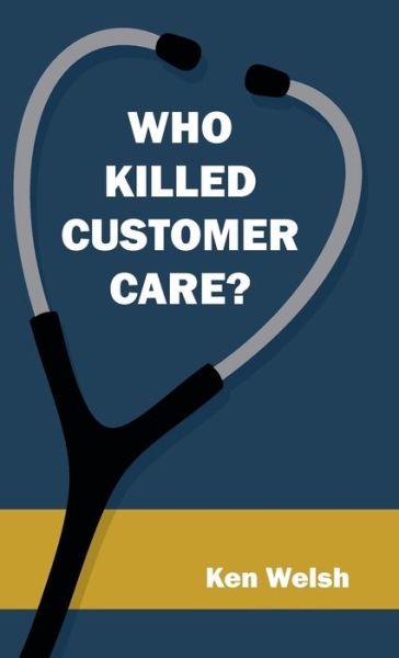 Cover for Ken Welsh · Who Killed Customer Care? (Hardcover Book) (2014)