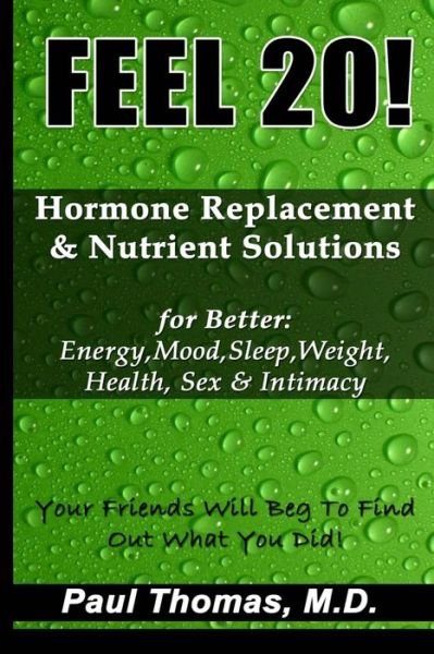 Cover for Paul Thomas · Feel 20!: Hormone Replacement &amp; Nutrient Solutions for Better Energy, Mood, Sleep, Weight, Health, Sex &amp; Intimacy (Paperback Book) (2013)