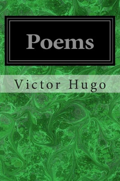 Poems - Victor Hugo - Books - Createspace - 9781496153869 - March 5, 2014