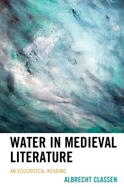 Cover for Albrecht Classen · Water in Medieval Literature: An Ecocritical Reading - Ecocritical Theory and Practice (Paperback Book) (2019)