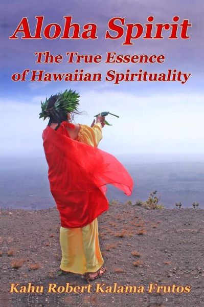 Cover for Kahu Robert Kalama Frutos · Aloha Spirit: the True Essence of Hawaiian Spirituality (Paperback Book) (2014)