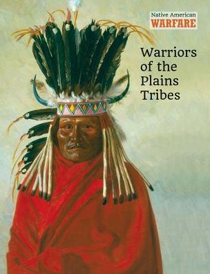 Warriors of the Plains Tribes - Chris McNab - Books - Cavendish Square Publishing - 9781502632869 - December 30, 2017