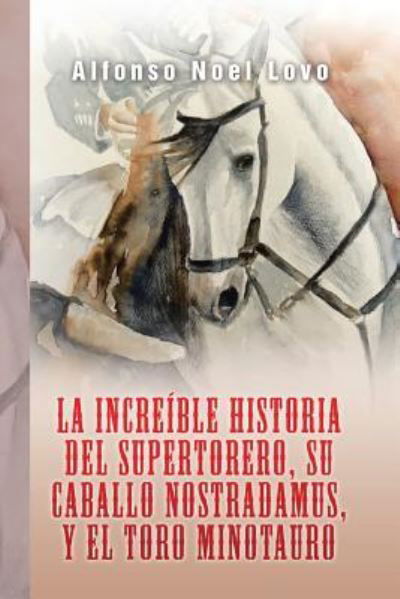 Cover for Alfonso Noel Lovo · La increible historia del Supertorero, su caballo Nostradamus y el toro Minotauro (Paperback Book) (2017)