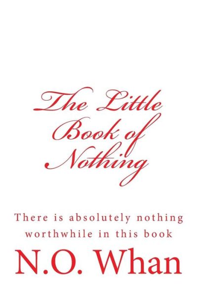 Cover for N O Whan · The Little Book of Nothing: There is Absolutely Nothing Worthwhile in This Book (Paperback Bog) (2015)