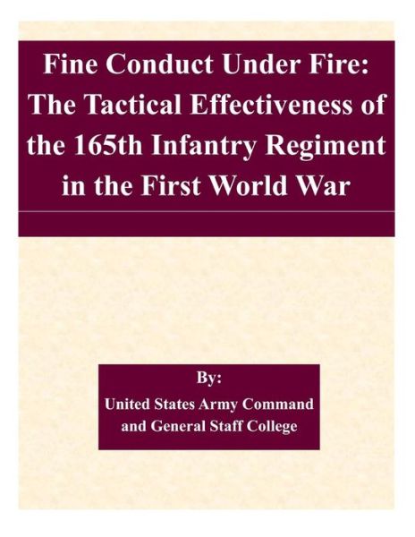 Cover for United States Army Command and General S · Fine Conduct Under Fire: the Tactical Effectiveness of the 165th Infantry Regiment in the First World War (Paperback Book) (2015)