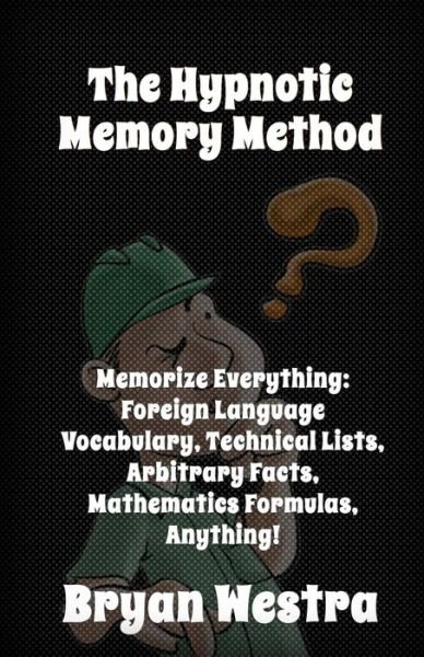 Cover for Bryan Westra · The Hypnotic Memory Method: Memorize Everything: Foreign Language Vocabulary, Technical Lists, Arbitrary Facts, Mathematics Formulas, Anything! (Paperback Book) (2015)