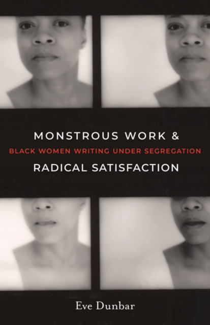 Cover for Eve Dunbar · Monstrous Work and Radical Satisfaction: Black Women Writing under Segregation (Hardcover Book) (2024)