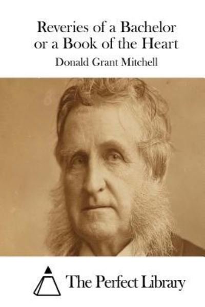 Reveries of a Bachelor or a Book of the Heart - Donald Grant Mitchell - Books - Createspace Independent Publishing Platf - 9781522883869 - December 22, 2015