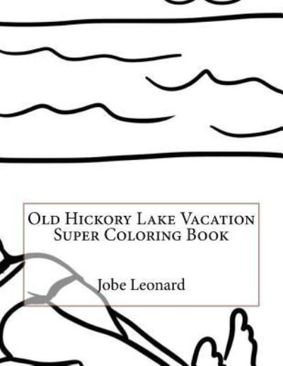 Cover for Jobe Leonard · Old Hickory Lake Vacation Super Coloring Book (Paperback Book) (2016)