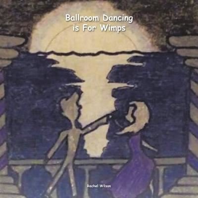 Cover for Rachel Wilson · Ballroom Dancing Is for Wimps (Paperback Book) (2016)