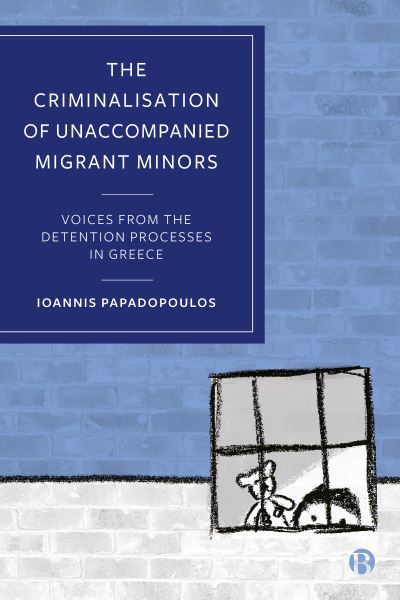 Cover for Papadopoulos, Ioannis (Terre des Hommes Foundation) · The Criminalisation of Unaccompanied Migrant Minors: Voices from the Detention Processes in Greece (Hardcover Book) (2023)