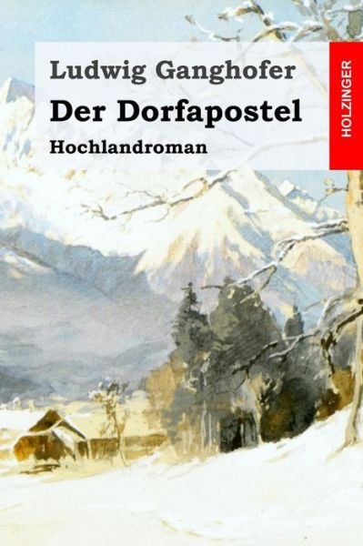Der Dorfapostel - Ludwig Ganghofer - Bøger - Createspace Independent Publishing Platf - 9781530240869 - 26. februar 2016